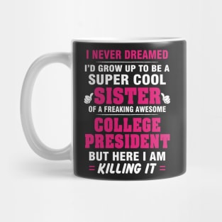 College President Sister  – Cool Sister Of Freaking Awesome College President Mug